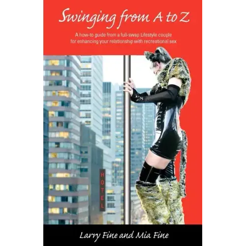 Swinging from A to Z: A how-to guide from a full-swap Lifestyle couple for enhancing your relationship with recreational sex