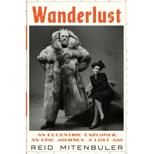 Wanderlust: An Eccentric Explorer, an Epic Journey, a Lost Age