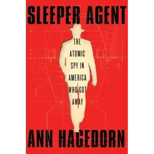 Sleeper Agent: The Atomic Spy in America Who Got Away