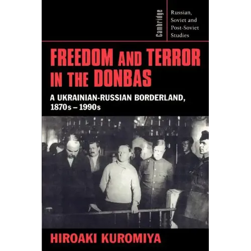 Freedom and Terror in the Donbas: A Ukrainian-Russian Borderland, 1870s 1990s