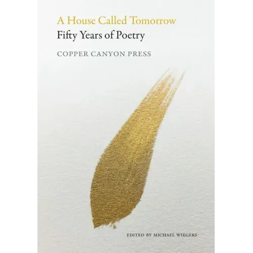 A House Called Tomorrow: Fifty Years of Poetry from Copper Canyon Press