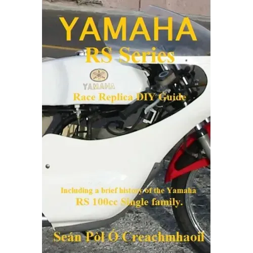 Yamaha RS Series Race Replica DIY Guide: Including a brief history of the Yamaha RS 100cc Single family.
