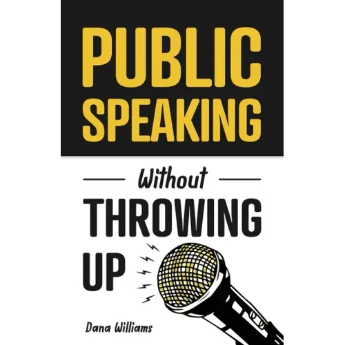 Public Speaking Without Throwing Up: How to Develop Confidence, Influence People, and Overcome Anxiety