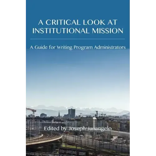 A Critical Look at Institutional Mission: A Guide for Writing Program Administrators