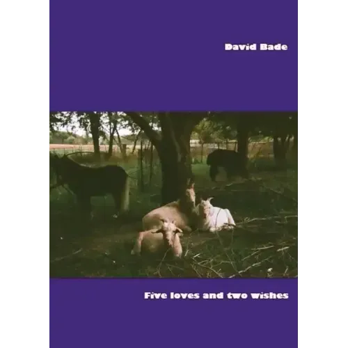 Five Loves and Two Wishes: Short Prose and Even Shorter Poems, 1972-2022