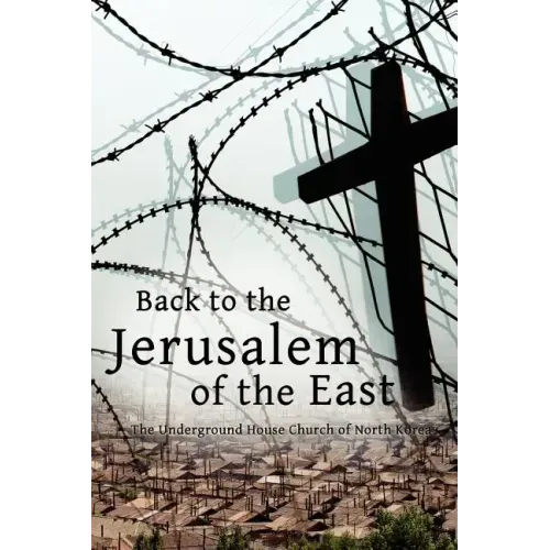 Back to the Jerusalem of the East: The Underground House Church of North Korea