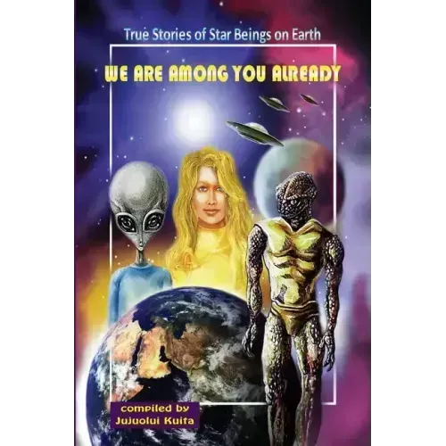 We Are Among You Already: True Stories of Star Beings on Earth