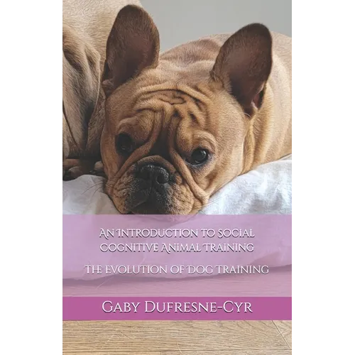 An Introduction to Social Cognitive Animal Training: The Evolution of Dog Training