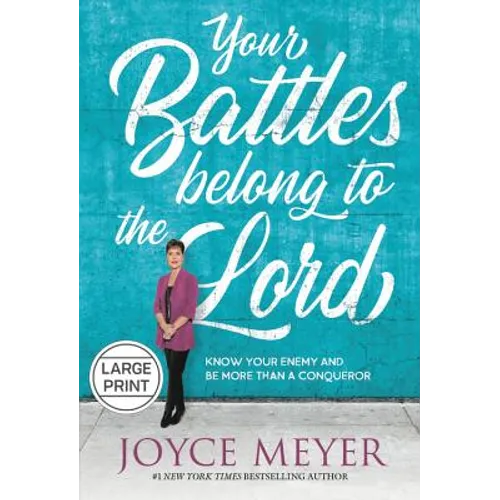Your Battles Belong to the Lord: Know Your Enemy and Be More Than a Conqueror
