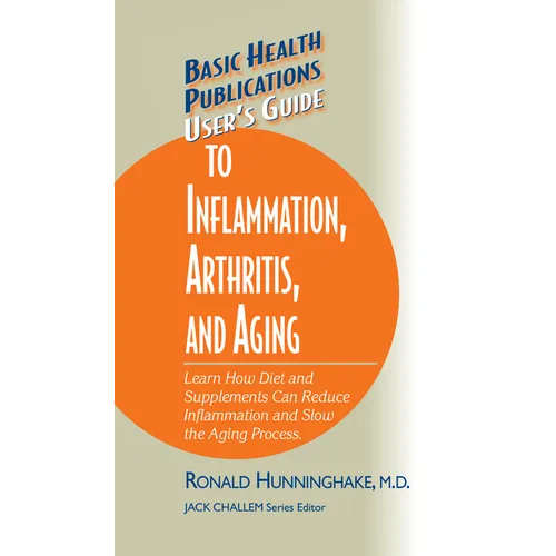 User's Guide to Inflammation, Arthritis, and Aging: Learn How Diet and Supplements Can Reduce Inflammation and Slow the Aging Process