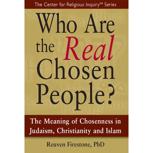 Who Are the Real Chosen People?: The Meaning of Choseness in Judaism, Christianity and Islam