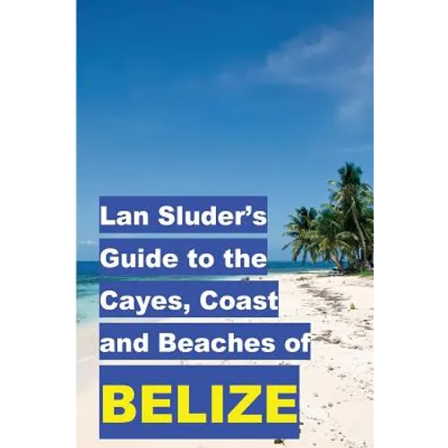 Lan Sluder's Guide to the Cayes, Coast and Beaches of Belize