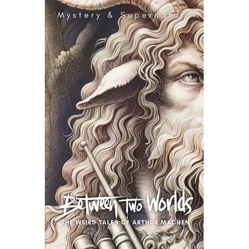 Between Two Worlds: The Weird Tales of Arthur Machen