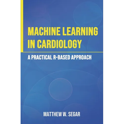 Machine Learning in Cardiology: A Practical R-Based Approach