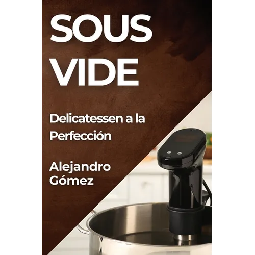 Sous Vide: Delicatessen a la Perfección