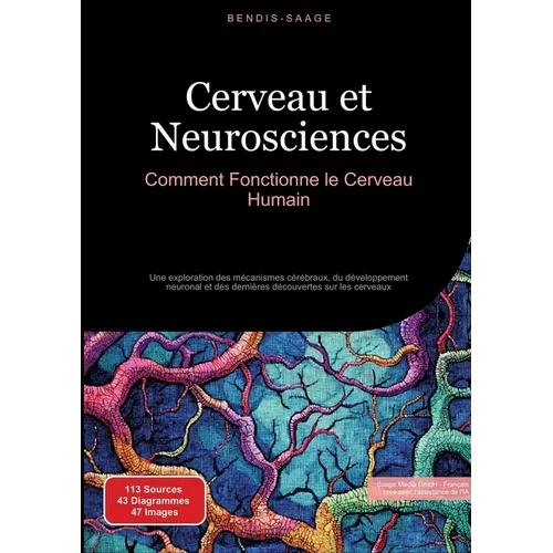 Cerveau et Neurosciences: Comment Fonctionne le Cerveau Humain: Une exploration des mécanismes cérébraux, du développement neuronal et des dernières d