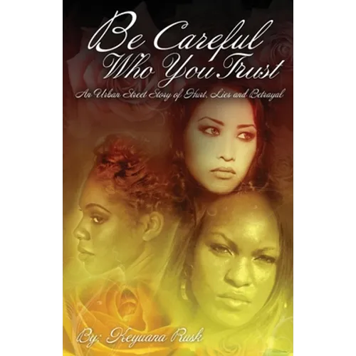 Be Careful Who You Trust: An Urban Street Story of Hurt, Lies & Betrayal