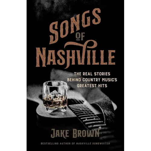 Songs of Nashville: The Real Stories Behind Country Music's Greatest Hits