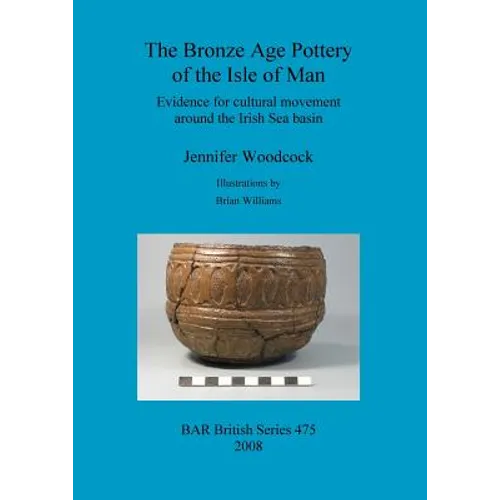 The Bronze Age Pottery of the Isle of Man: Evidence for cultural movement around the Irish Sea Basin