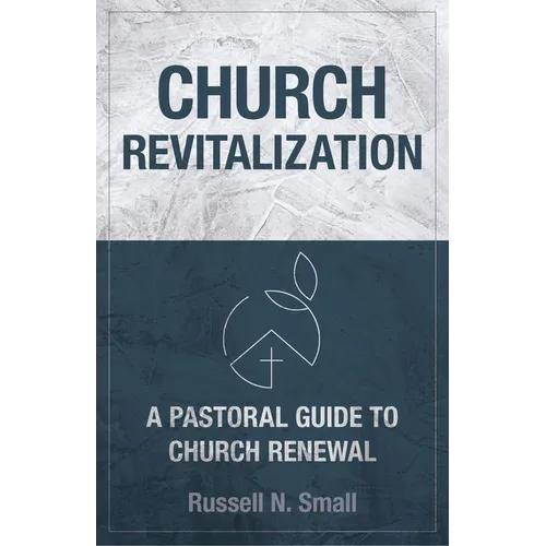 Church Revitalization: A Pastoral Guide to Church Renewal