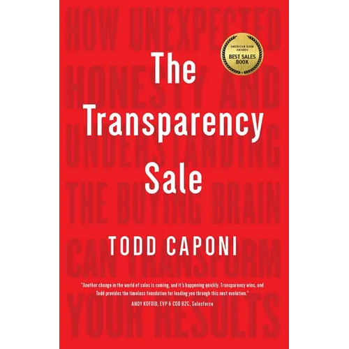 The Transparency Sale: How Unexpected Honesty and Understanding the Buying Brain Can Transform Your Results