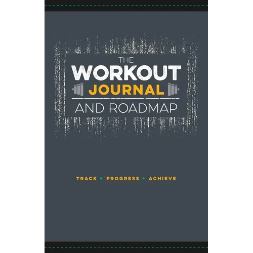 The Workout Journal and Roadmap: Track. Progress. Achieve.