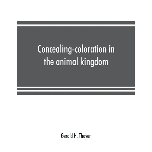 Concealing-coloration in the animal kingdom; an exposition of the laws of disguise through color and pattern: being a summary of Abbott H. Thayer's di