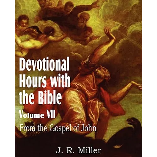 Devotional Hours with the Bible Volume VII, from the Gospel of John
