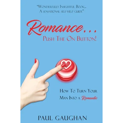 Romance... Push The On Button!: How To Turn Your Man Into A Romantic