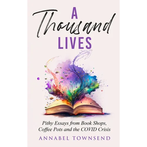 A Thousand Lives: Pithy Essays from Book Shops, Coffee Pots and the COVID Crisis