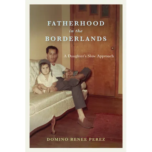 Fatherhood in the Borderlands: A Daughter's Slow Approach