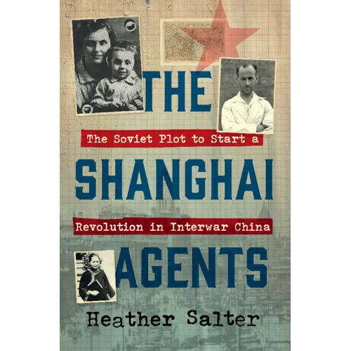 The Shanghai Agents: The Soviet Plot to Start a Revolution in Interwar China