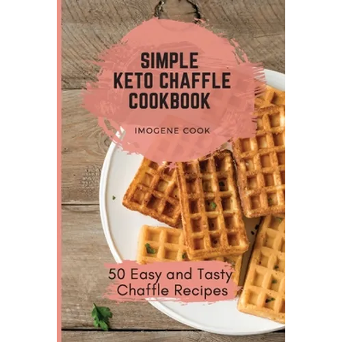 Simple Keto Chaffle Cookbook: 50 Easy and Tasty Chaffle Recipes