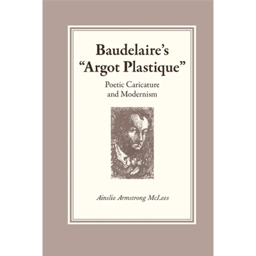 Baudelaire's Argot Plastique: Poetic Caricature and Modernism