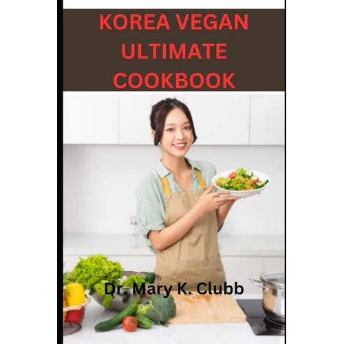 Korea Vegan Ultimate Cookbook: Tips for enjoying Korean vegan food with non-vegan friends or family