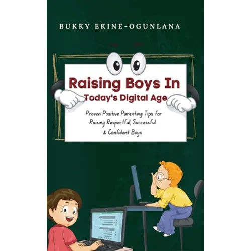 Raising Boys in Today's Digital World: Proven Positive Parenting Tips for Raising Respectful, Successful and Confident Boys