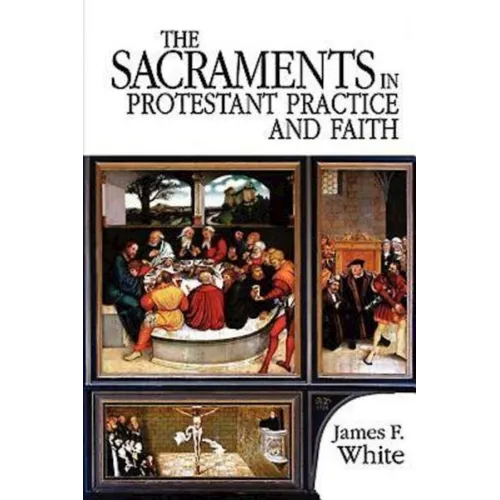 The Sacraments in Protestant Practice and Faith