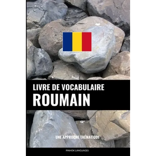 Livre de vocabulaire roumain: Une approche thématique