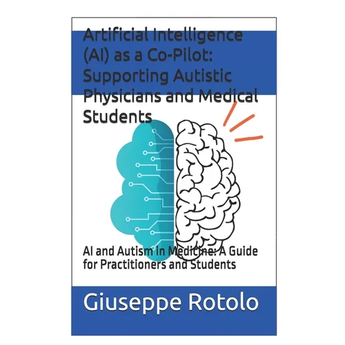 Artificial Intelligence (AI) as a Co-Pilot: Supporting Autistic Physicians and Medical Students: AI and Autism in Medicine: A Guide for Practitioners