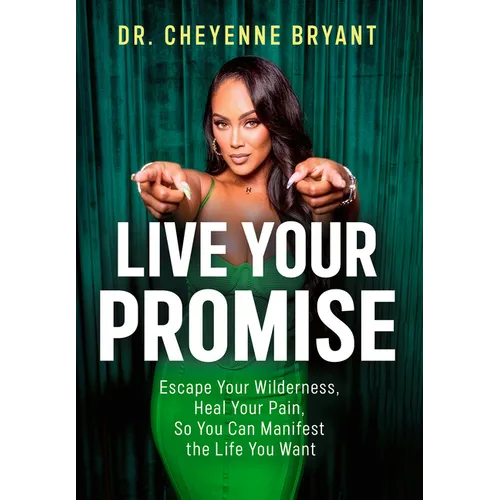 Live Your Promise: Escape Your Wilderness, Heal Your Pain, So You Can Manifest the Life You Want