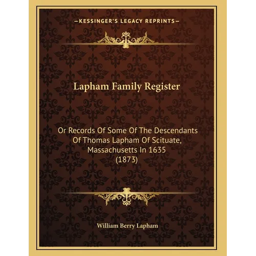 Lapham Family Register: Or Records Of Some Of The Descendants Of Thomas Lapham Of Scituate, Massachusetts In 1635 (1873)