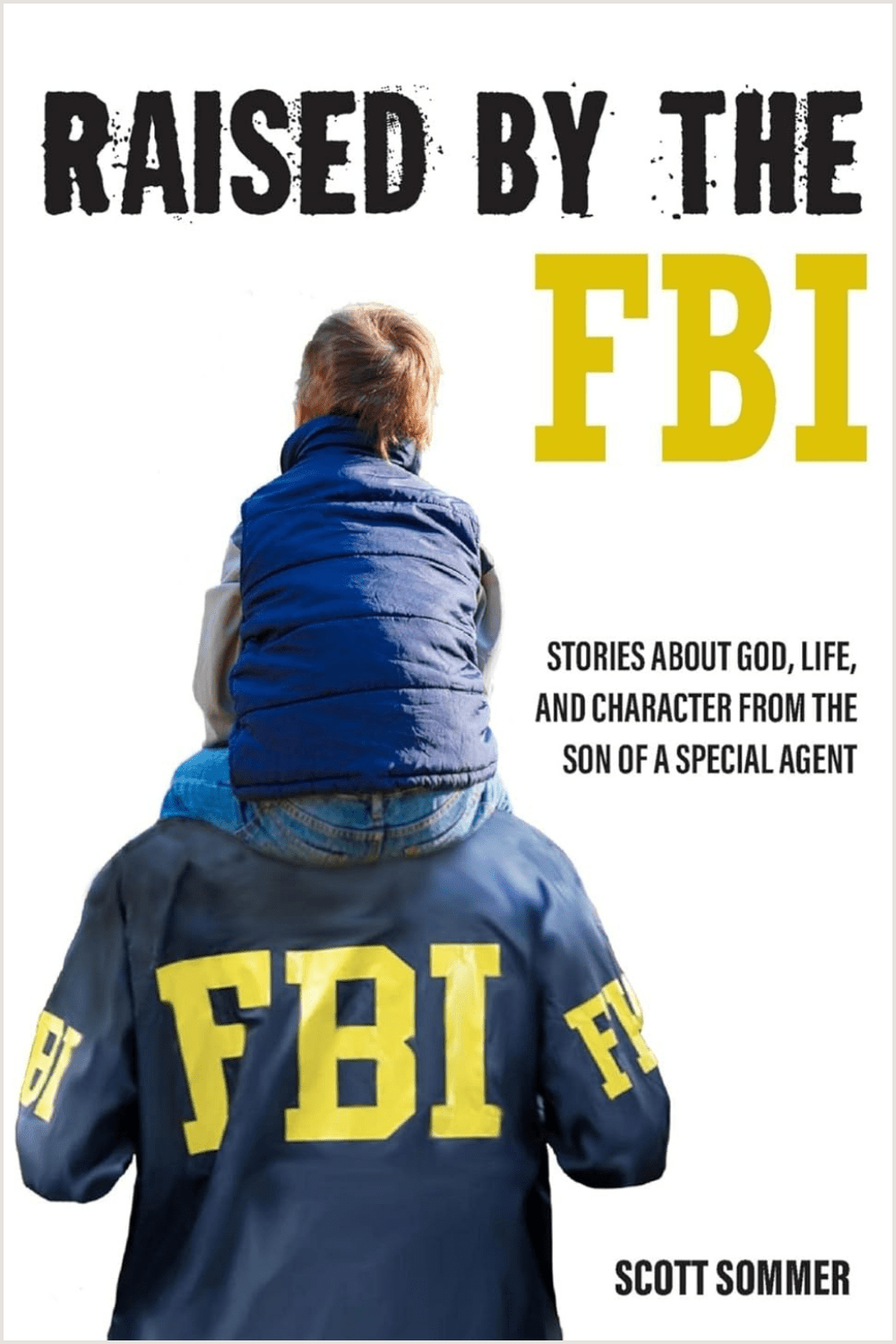 Raised by the FBI: Stories about God, Life and Character from the Son of a Special Agent Book