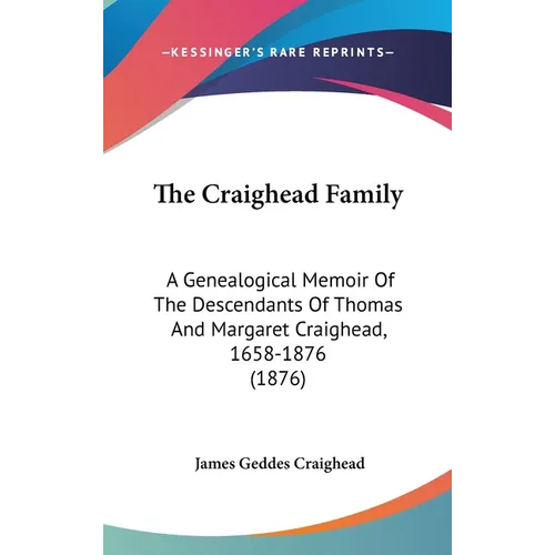 The Craighead Family: A Genealogical Memoir Of The Descendants Of Thomas And Margaret Craighead, 1658-1876 (1876)