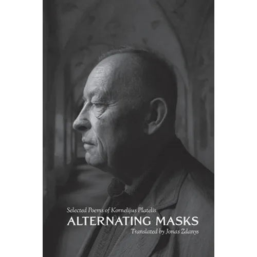 Alternating Masks: Selected Poems of Kornelijus Platelis