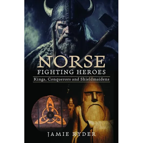 Norse Fighting Heroes: Kings, Conquerors and Shieldmaidens