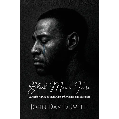 Black Man's Tears: A Poetic Witness to Invisibility, Inheritance, and Becoming