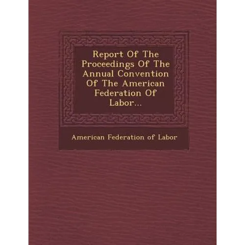 Report of the Proceedings of the Annual Convention of the American Federation of Labor...