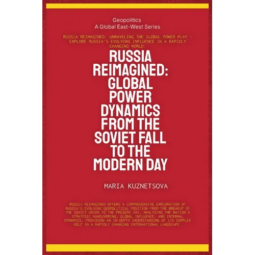 Russia Reimagined: Global Power Dynamics From The Soviet Fall To The Modern Day