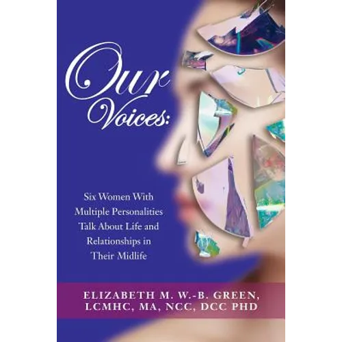 Our Voices: Six Women With Multiple Personalities Talk About Life and Relationships in Their Midlife