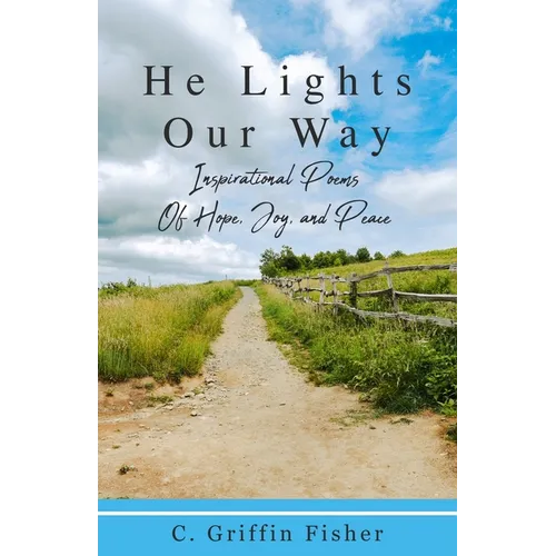 He Lights Our Way: Inspirational Poems of Hope, Joy, and Peace
